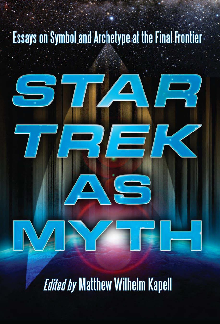 Star Trek as Myth: Essays on Symbol and Archetype at the Final Frontier by Matthew Wilhelm Kapell
