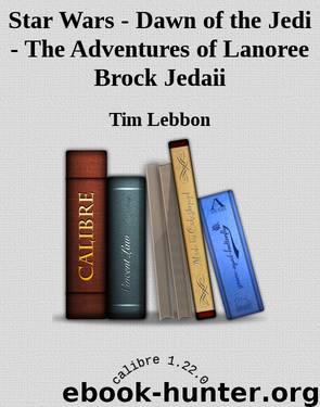 Star Wars - Dawn of the Jedi - The Adventures of Lanoree Brock Jedaii by Tim Lebbon