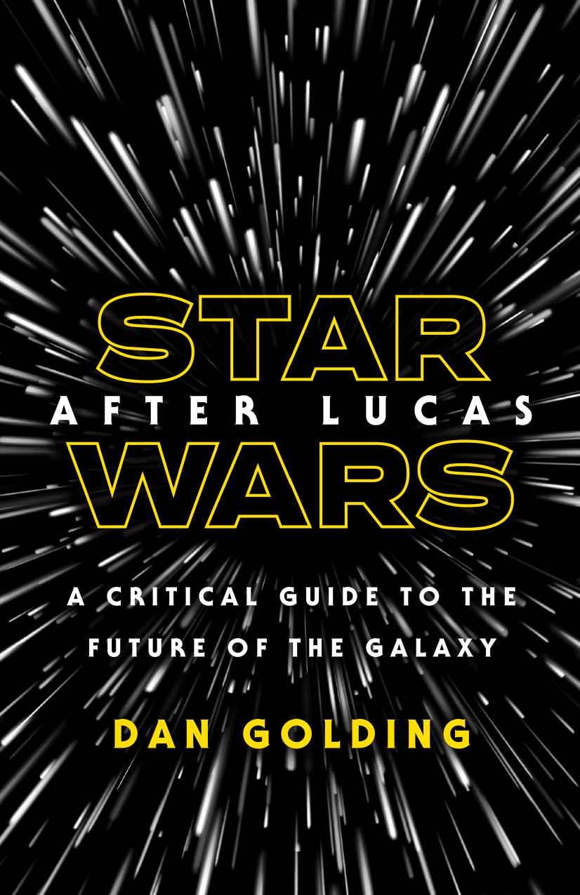 Star Wars After Lucas: A Critical Guide to the Future of the Galaxy by Dan Golding