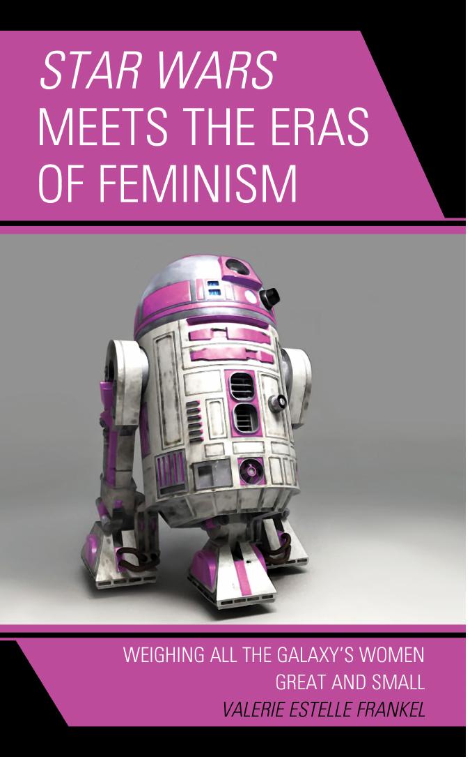 Star Wars Meets the Eras of Feminism: Weighing All the Galaxyâs Women Great and Small by Valerie Estelle Frankel