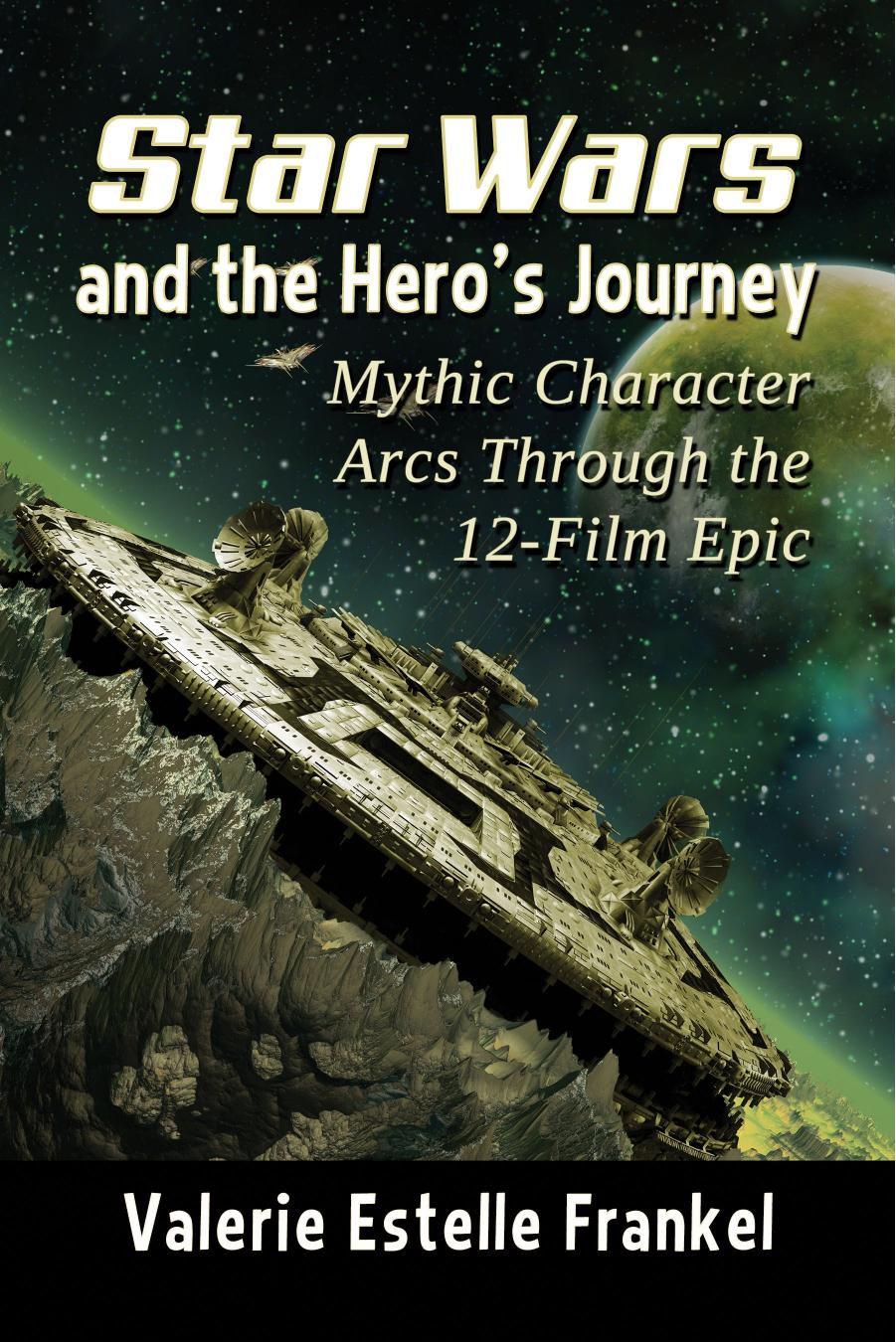 Star Wars and the Hero's Journey: Mythic Character Arcs Through the 12-Film Epic by Valerie Estelle Frankel