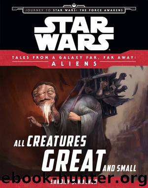 Star Wars: Journey to The Force Awakens: All Creatures Great and Small by Landry Q. Walker