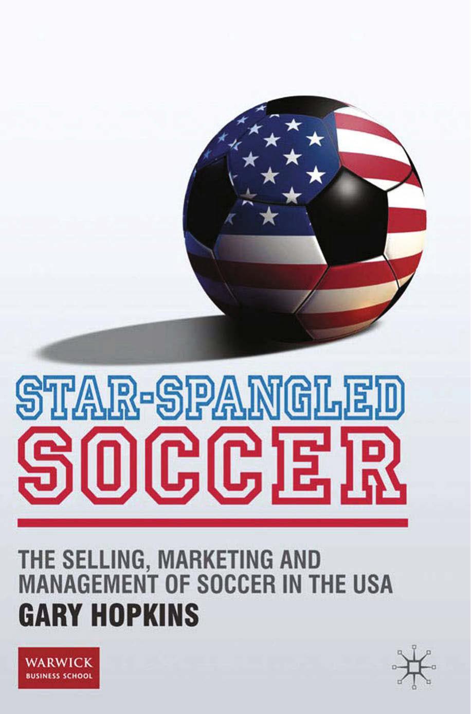 Star-Spangled Soccer: The Selling, Marketing and Management of Soccer in the USA by Gary Hopkins (auth.)