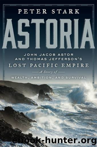 Stark, Peter - Astoria: John Jacob Astor and Thomas Jefferson's Lost Pacific Empire by Stark Peter