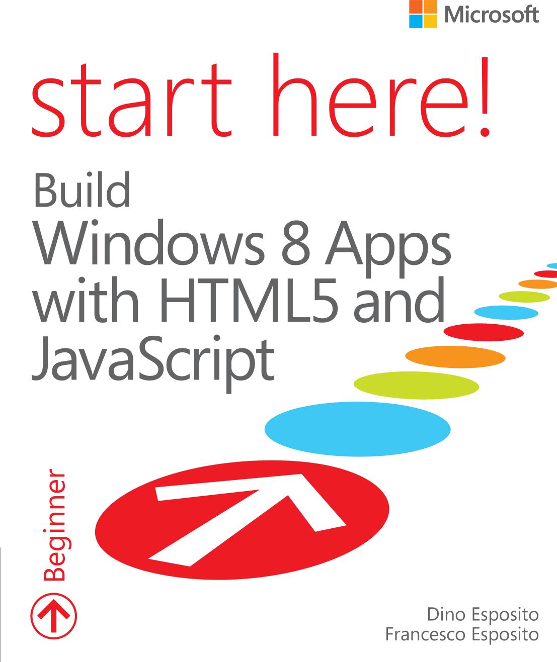 Start Here! Build Windows 8 Apps with HTML5 and JavaScript by Dino Esposito and Francesco Esposito