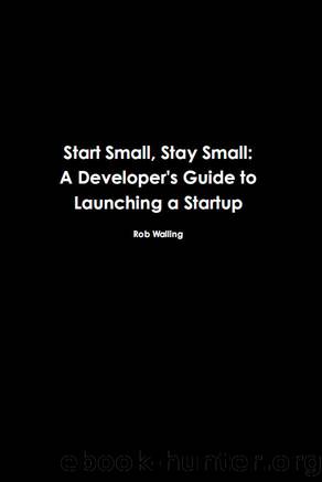 Start Small, Stay Small: A Developer’s Guide to Launching a Startup by Rob Walling