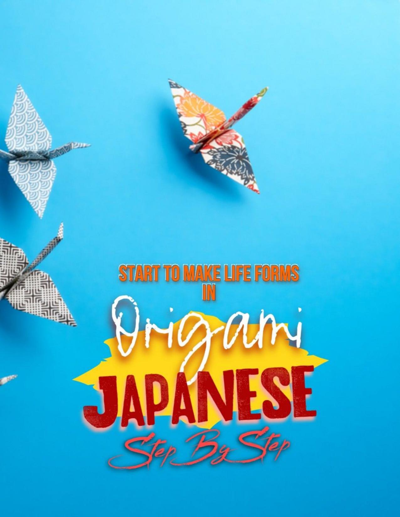 Start To Make Life Forms In Origami Japanese Step By Step by Publishing Markle