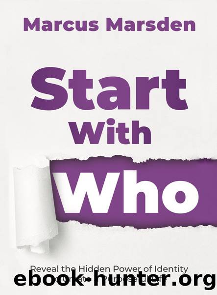 Start With Who: Reveal the Hidden Power of Identity to Create a Purposeful Life by Marcus Marsden