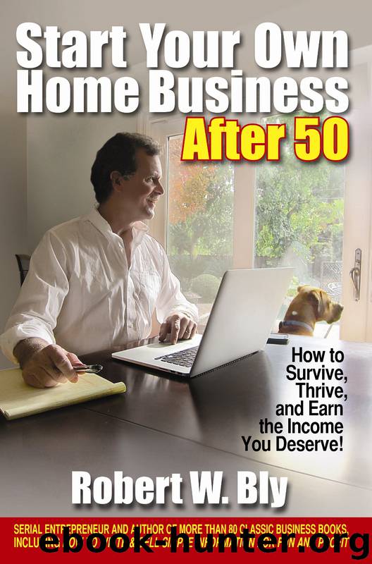 Start Your Own Home Business After 50: How to Survive, Thrive, and Earn the Income You Deserve by Robert W. Bly