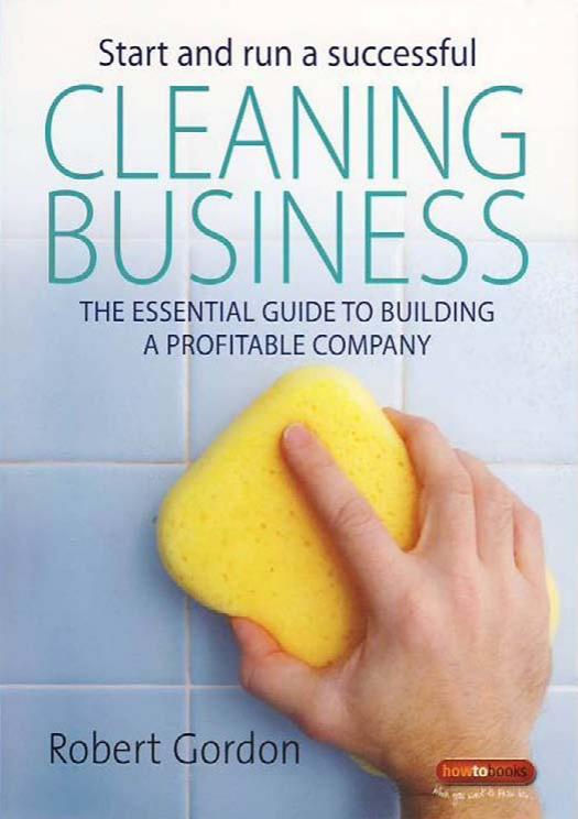 Start and Run a Successful Cleaning Business: The Essential Guide to Building a Profitable Company by Robert Gordon