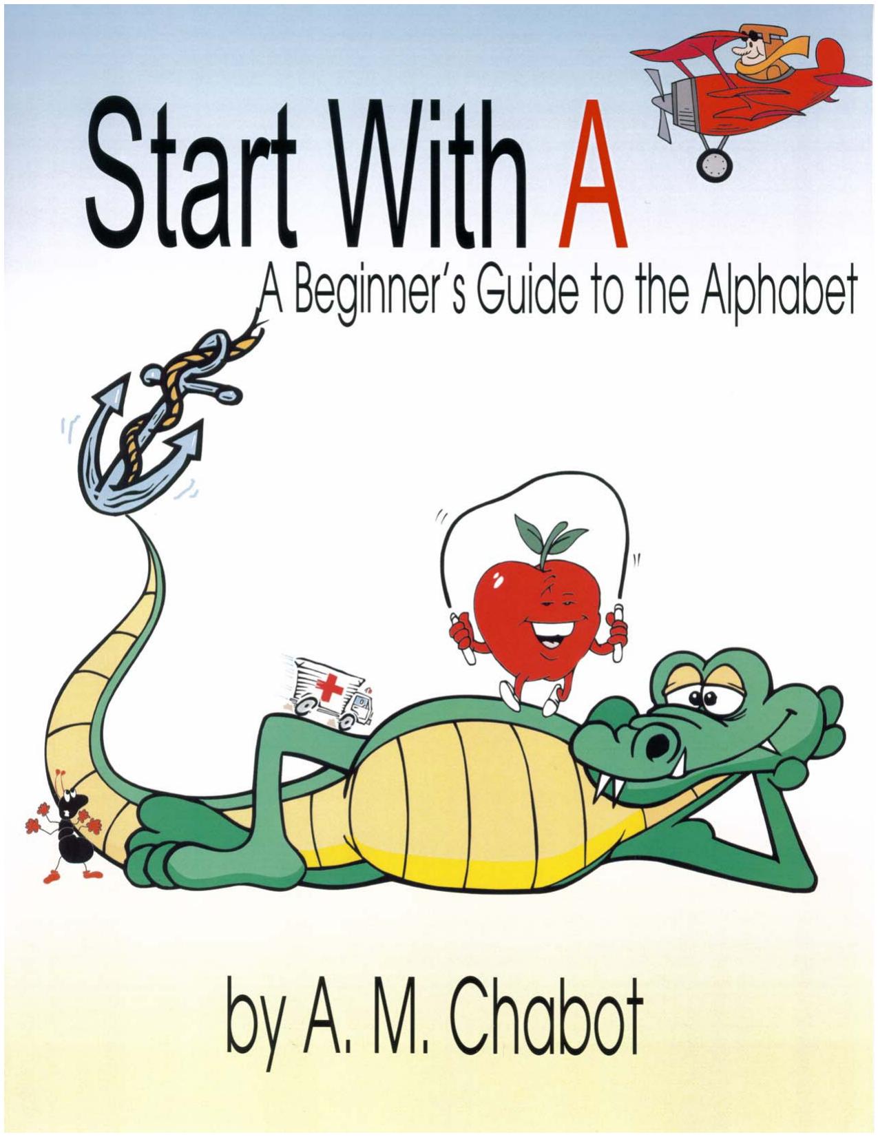 Start with A: A Beginner's Guide to the Alphabet by Chabot A.M