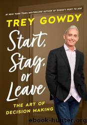 Start, Stay, or Leave : The Art of Decision Making by Trey Gowdy