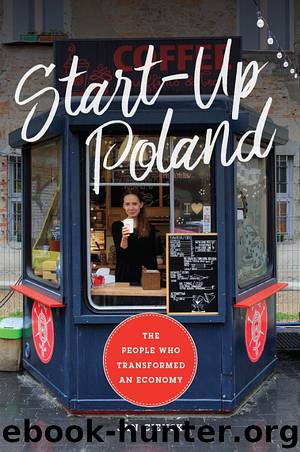 Start-Up Poland: The People Who Transformed an Economy by Jan Cienski