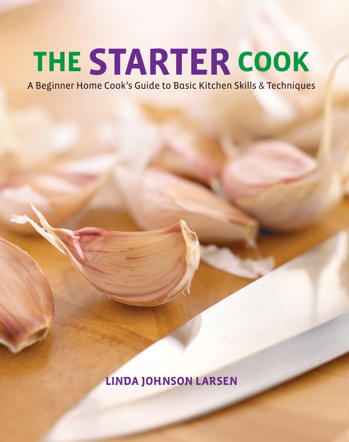 Starter Cook : A Beginner Home Cook's Guide to Basic Kitchen Skills & Techniques by Linda Larsen