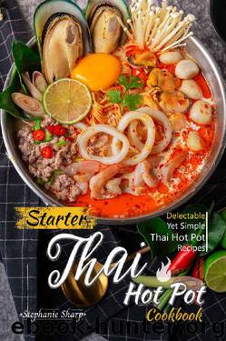 Starter Thai Hot Pot Cookbook: Delectable Yet Simple Thai Hot Pot Recipes by Stephanie Sharp