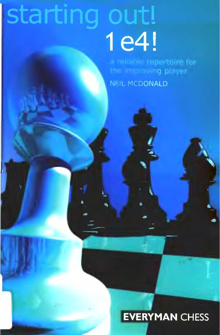 Starting Out: 1 e4!: A Reliable Repertoire for the Improving Player (Starting Out - Everyman Chess) by Unknow