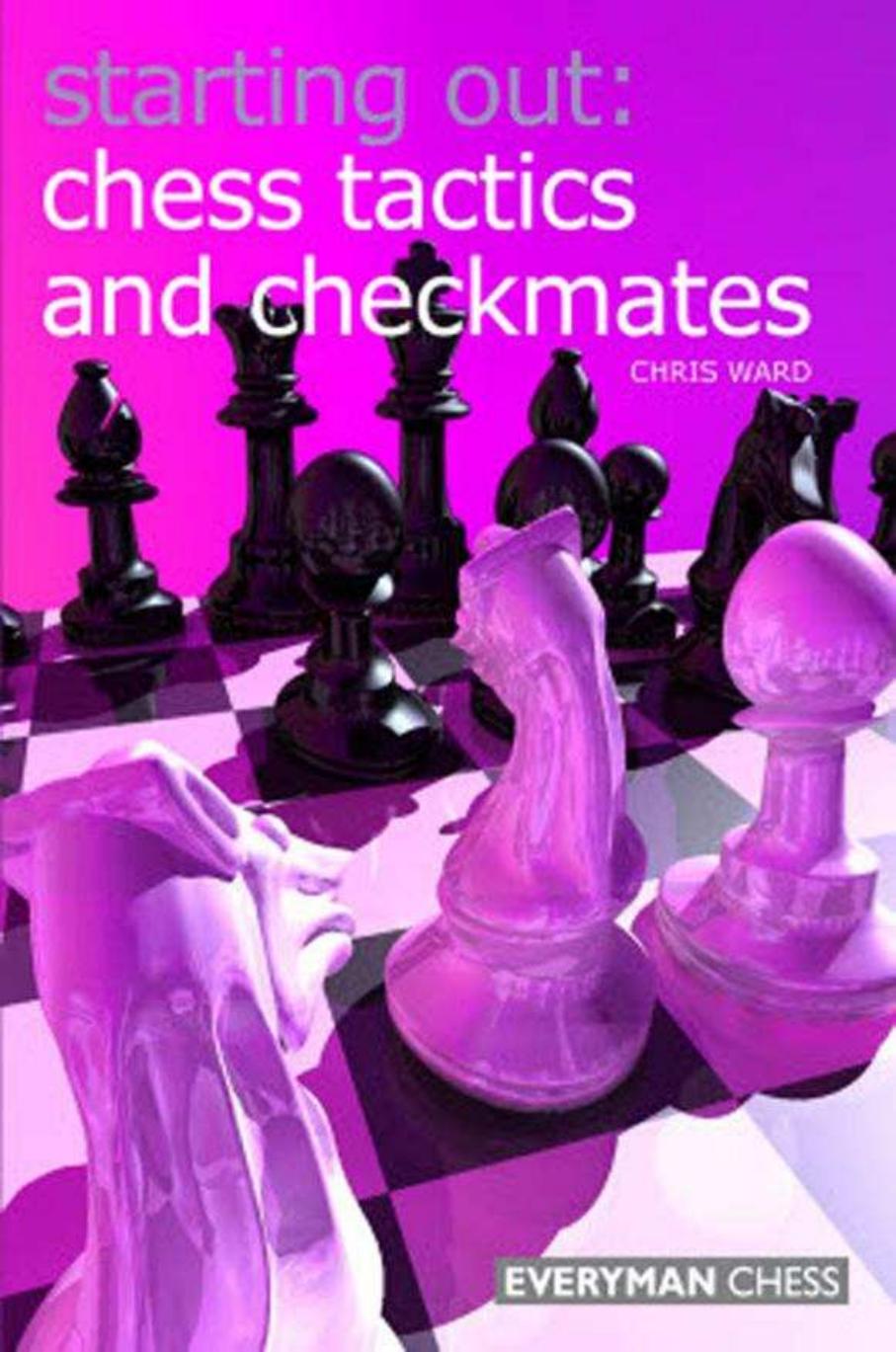 Starting Out: Chess Tactics and Checkmates by Chris Ward