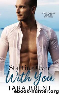 Starting Over With You.: A Best Friendâs Brother Romance: (Billionaire Cousins book 2) by Tara Brent