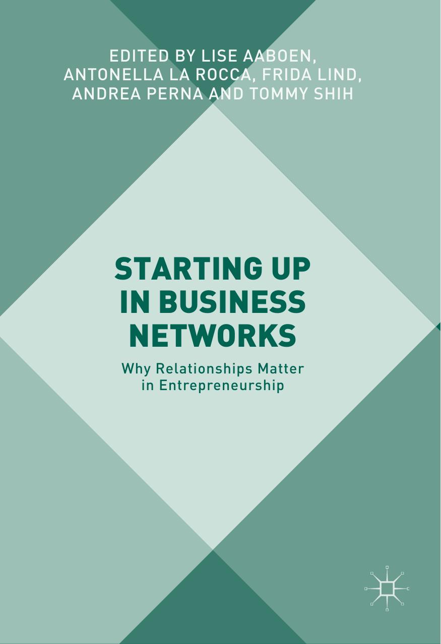 Starting Up in Business Networks: Why Relationships Matter in Entrepreneurship by Lise Aaboen Antonella La Rocca Frida Lind Andrea Perna Tommy Shih (eds.)
