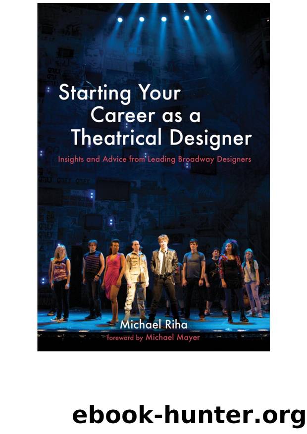 Starting Your Career as a Theatrical Designer: Insights and Advice From Leading Broadway Designers by Michael J. Riha