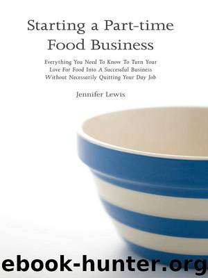 Starting a Part-time Food Business: Everything You Need To Know To Turn Your Love For Food Into A Successful Business Without Necessarily Quitting Your Day Job by Lewis Jennifer