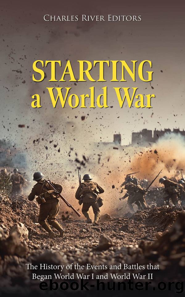 Starting a World War: The History of the Events and Battles that Began World War I and World War II by Charles River Editors