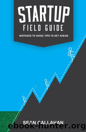 Startup Field Guide: Mistakes To Avoid, Tips To Get Ahead by Callahan Sean