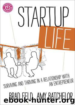 Startup Life: Surviving and Thriving in a Relationship with an Entrepreneur by Brad Feld & Amy Batchelor