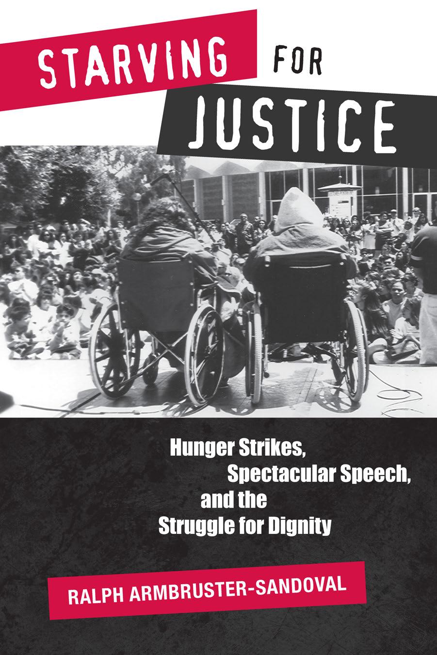 Starving for Justice : Hunger Strikes, Spectacular Speech, and the Struggle for Dignity by Ralph Armbruster-Sandoval