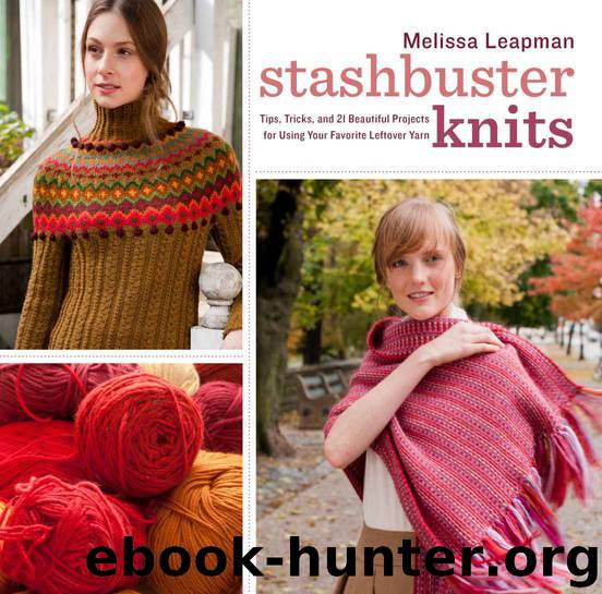 Stashbuster Knits: Tips, Tricks, and 21 Beautiful Projects for Using Your Favorite Leftover Yarn by Melissa Leapman
