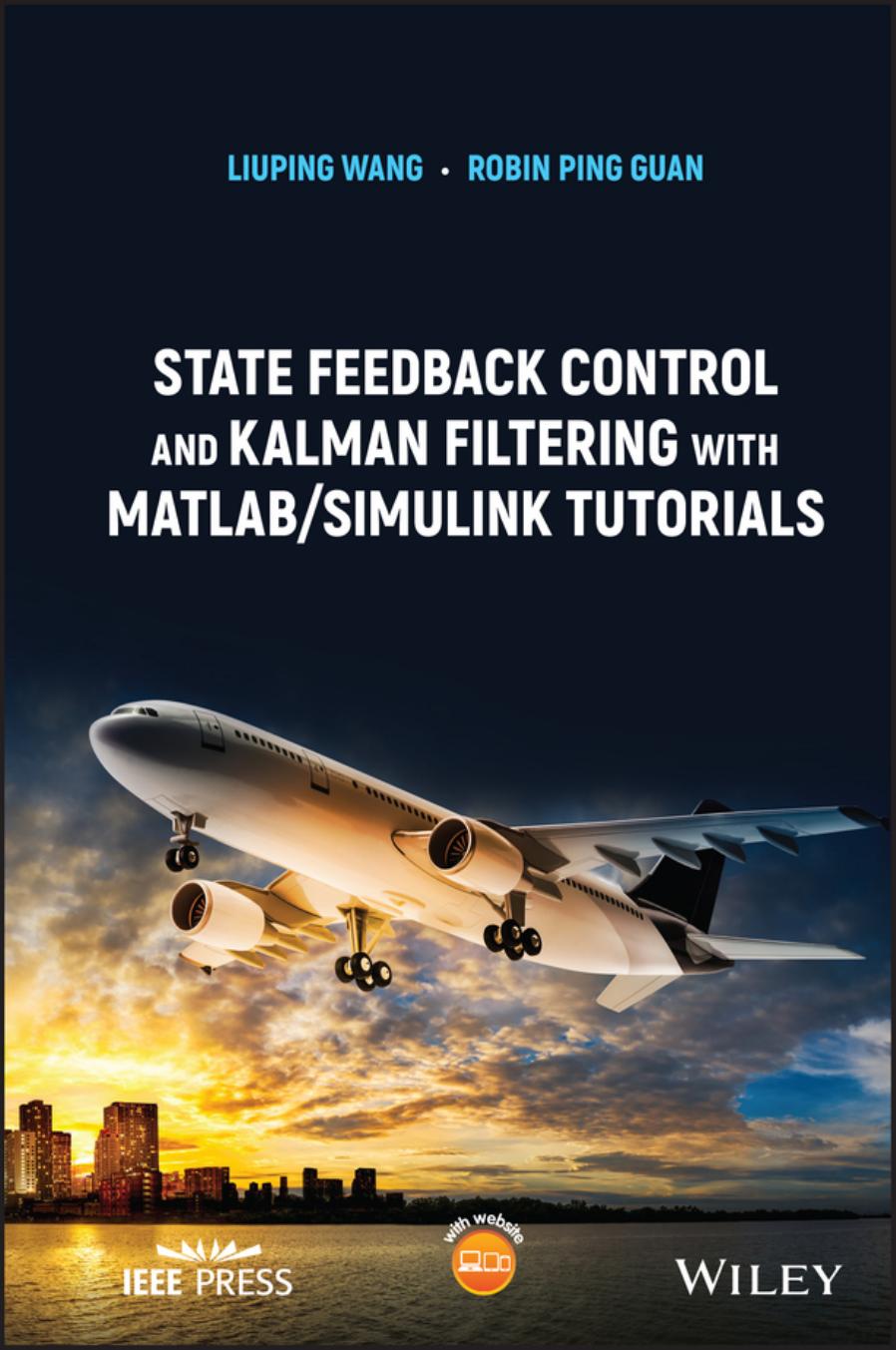 State Feedback Control and Kalman Filtering with MATLAB/Simulink Tutorials (IEEE Press) by Liuping Wang Robin Ping Guan