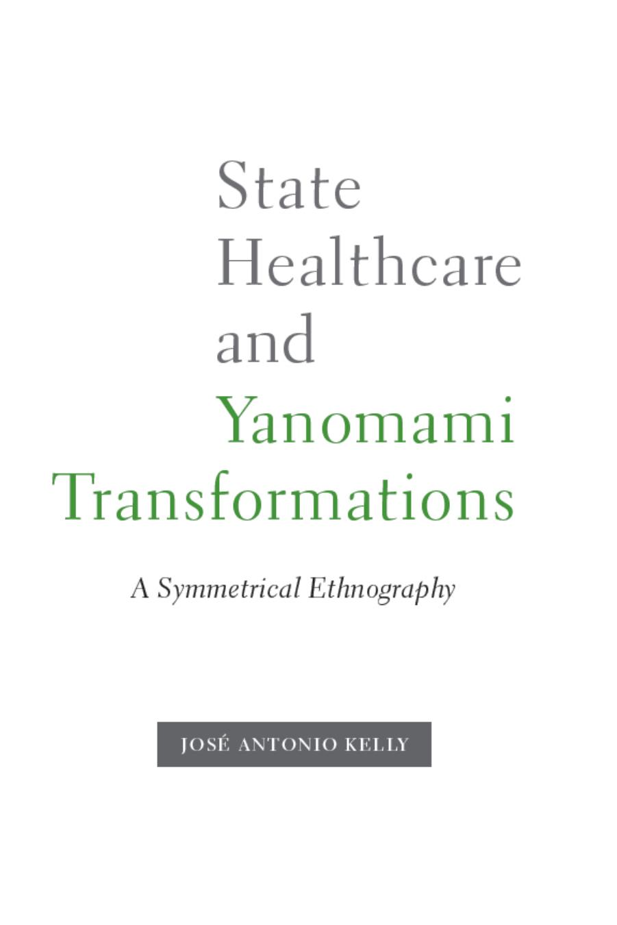 State Healthcare and Yanomami Transformations : A Symmetrical Ethnography by José Antonio Kelly; José Antonio Kelly