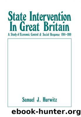 State Intervention in Great Britain: Study of Economic Control and Social Response, 1914-1919 by Samuel J Hurwitz