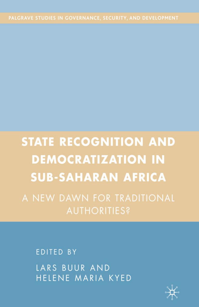 State Recognition and Democratization in Sub-Saharan Africa: A New Dawn for Traditional Authorities? by Lars Buur PhD