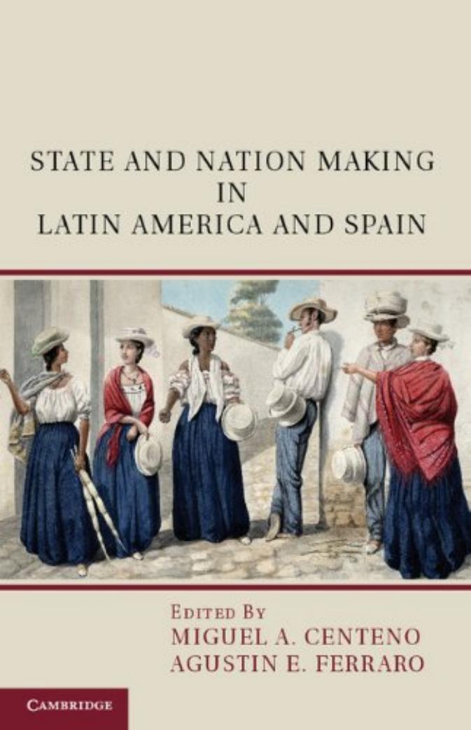 State and Nation Making in Latin America and Spain: Republics of the Possible by Miguel A. Centeno Agustin E. Ferraro (eds.)
