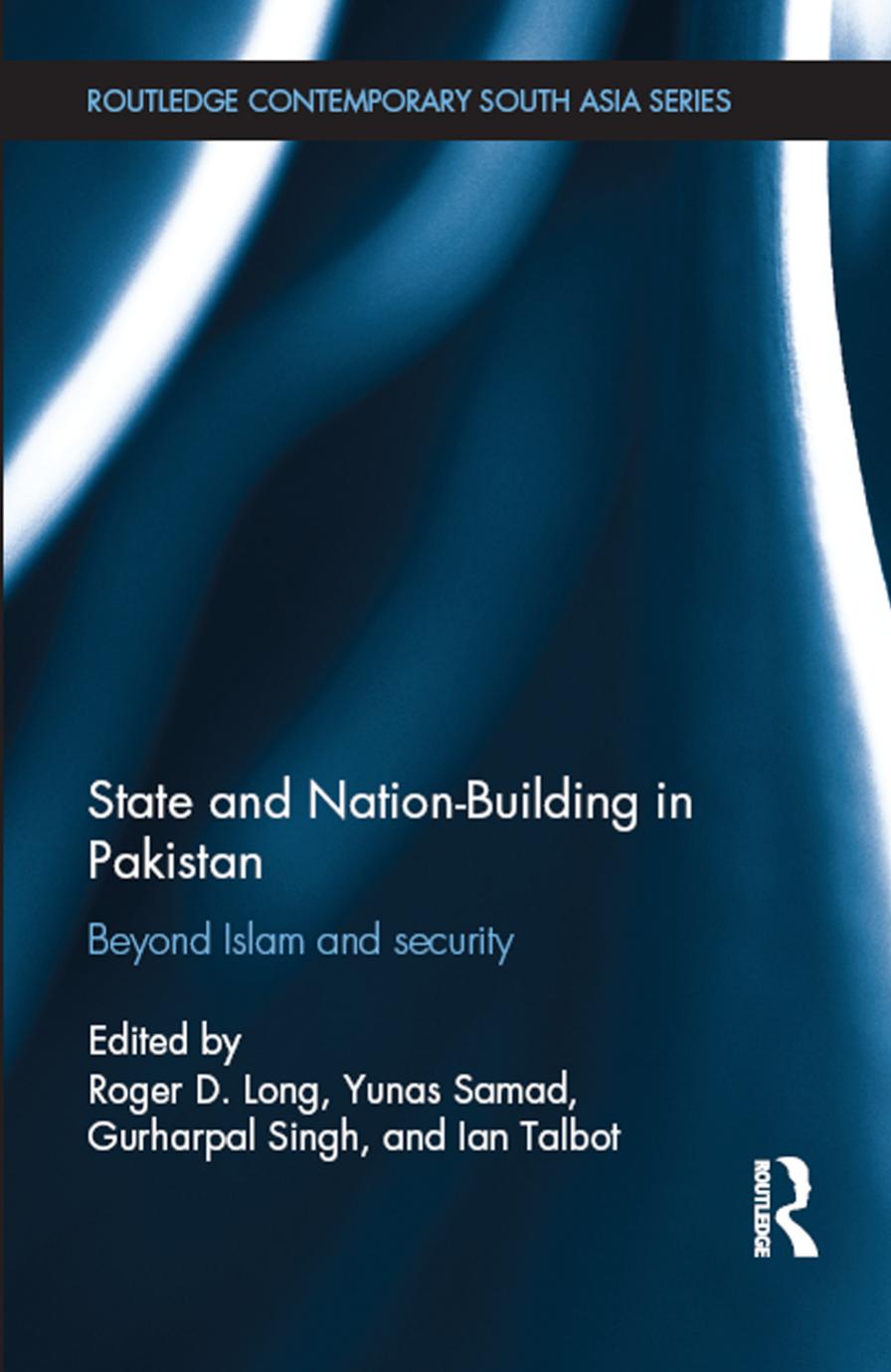 State and Nation-Building in Pakistan: Beyond Islam and Security by Roger D. Long; Gurharpal Singh; Yunas Samad; Ian Talbot