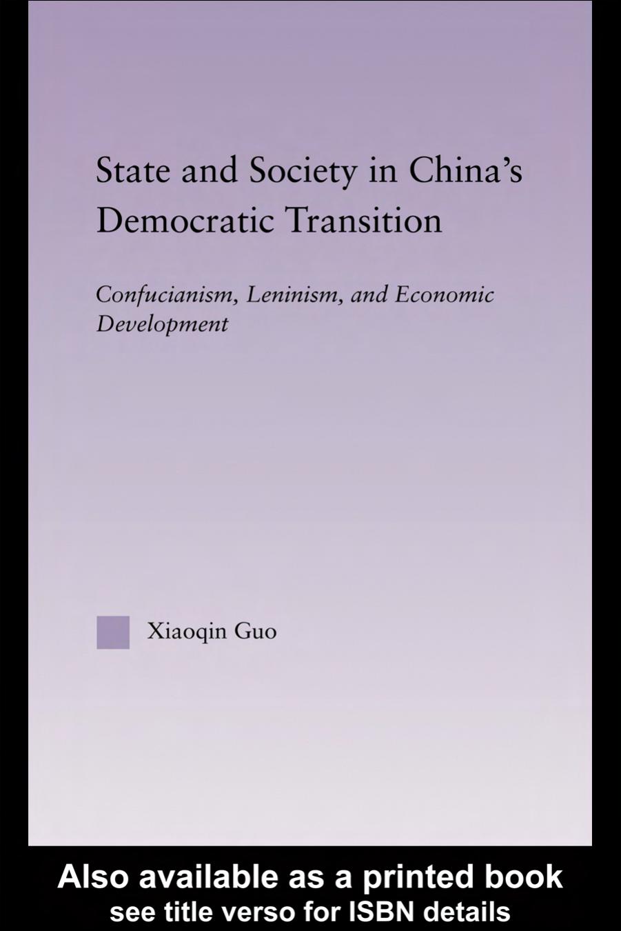 State and Society in China's Democratic Transition: Confucianism, Leninism, and Economic Development (East Asia (New York, N.Y.).) by Xiaoqin Guo