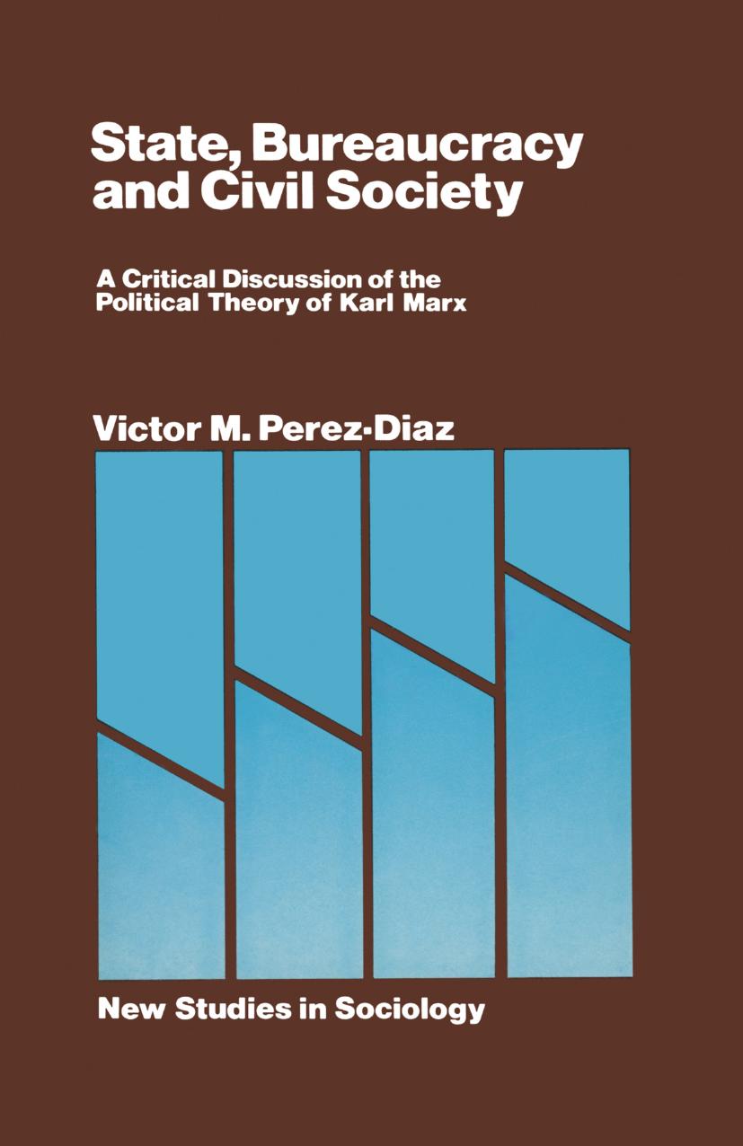 State, Bureaucracy and Civil Society: A Critical Discussion of the Political Theory of Karl Marx by Victor M. Perez-Diaz (auth.)