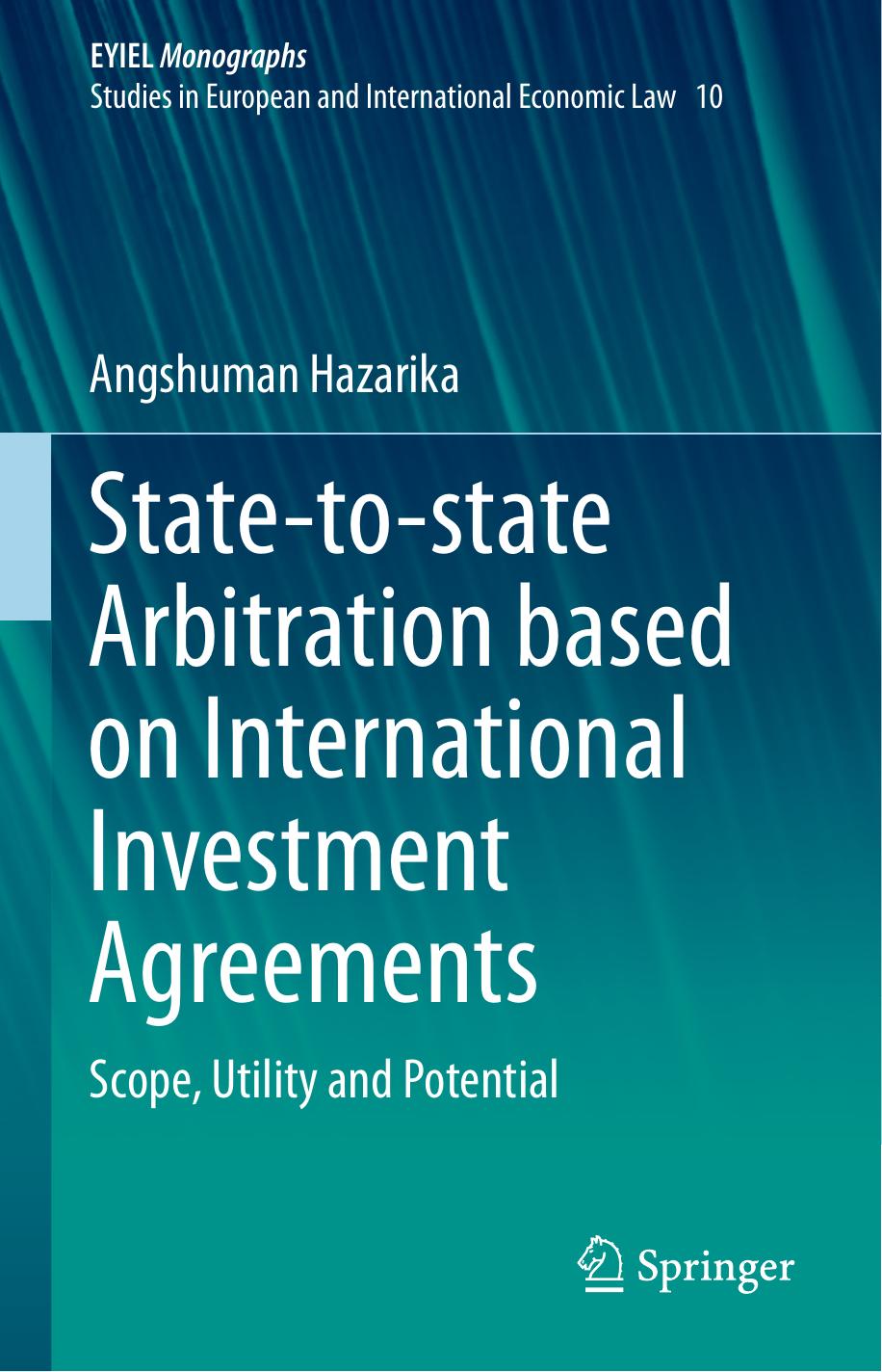 State-to-state Arbitration based on International Investment Agreements: Scope, Utility and Potential by Angshuman Hazarika