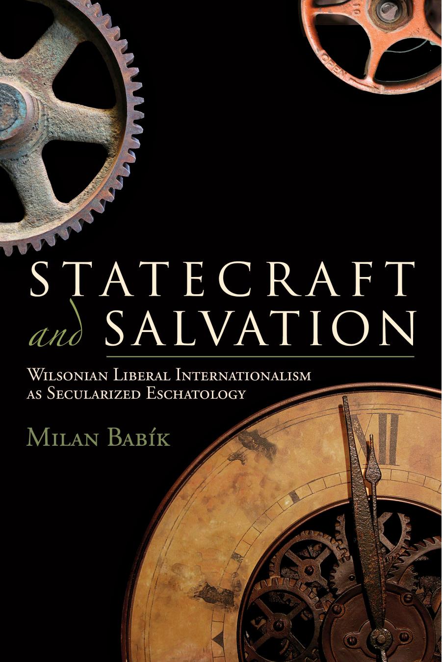 Statecraft and Salvation: Wilsonian Liberal Internationalism as Secularized Eschatology by Milan Babik