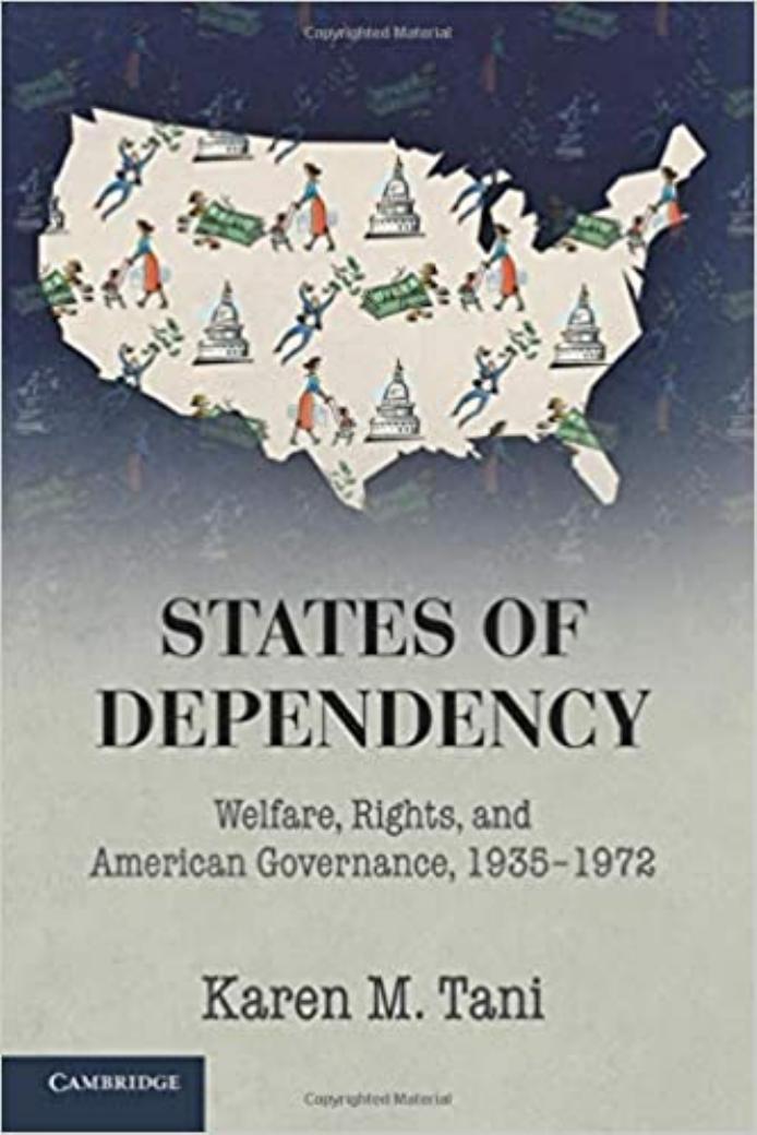 States of Dependency: Welfare, Rights, and American Governance, 1935â1972 by Karen M. Tani