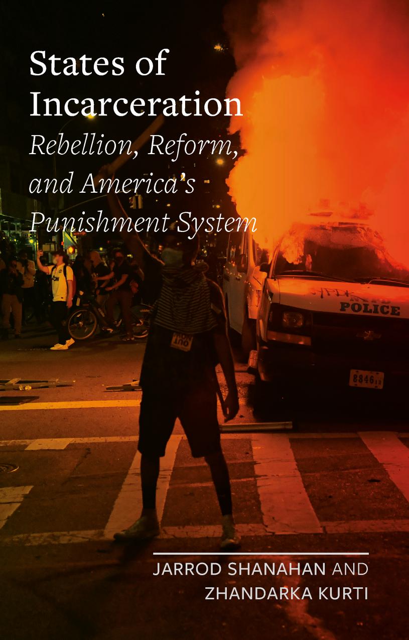States of Incarceration: Rebellion, Reform, and Americaâs Punishment System by Jarrod Shanahan & Zhandarka Kurti
