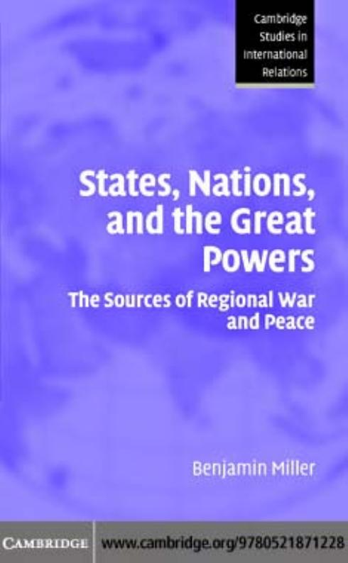States, Nations, and the Great Powers: The Sources of Regional War and Peace by Benjamin Miller