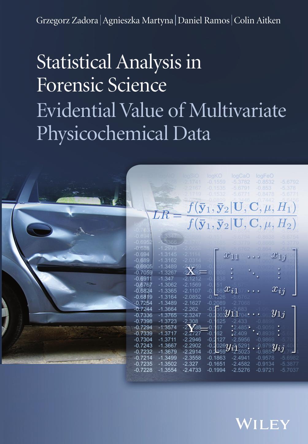 Statistical Analysis in Forensic Science : Evidential Values of Multivariate Physicochemical Data by Grzegorz Zadora Agnieszka Martyna Daniel Ramos Colin Aitken