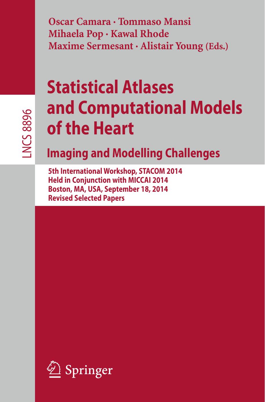 Statistical Atlases and Computational Models of the Heart - Imaging and Modelling Challenges: 5th International Workshop, STACOM 2014, Held in Conjunction with MICCAI 2014, Boston, by Oscar Camara Tommaso Mansi Mihaela Pop Kawal Rhode Maxime Sermesant Alistair Young (eds.)
