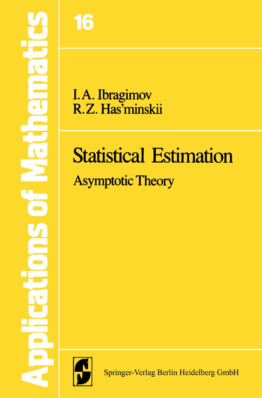 Statistical Estimation: Asymptotic Theory by I. A. Ibragimov R. Z. Has’minskii (auth.)