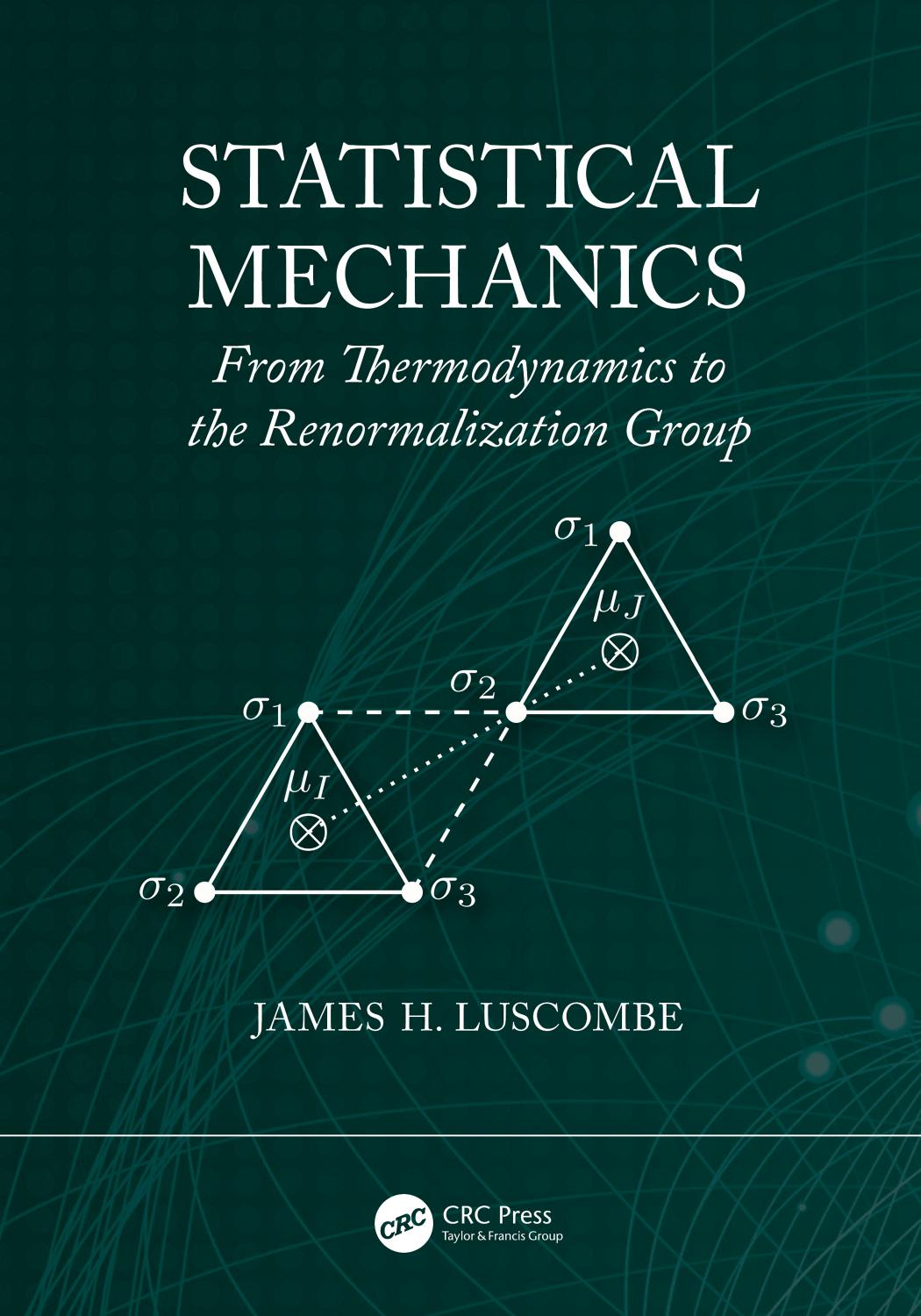 Statistical Mechanics From Thermodynamics to the Renormalization Group by James H. Luscombe