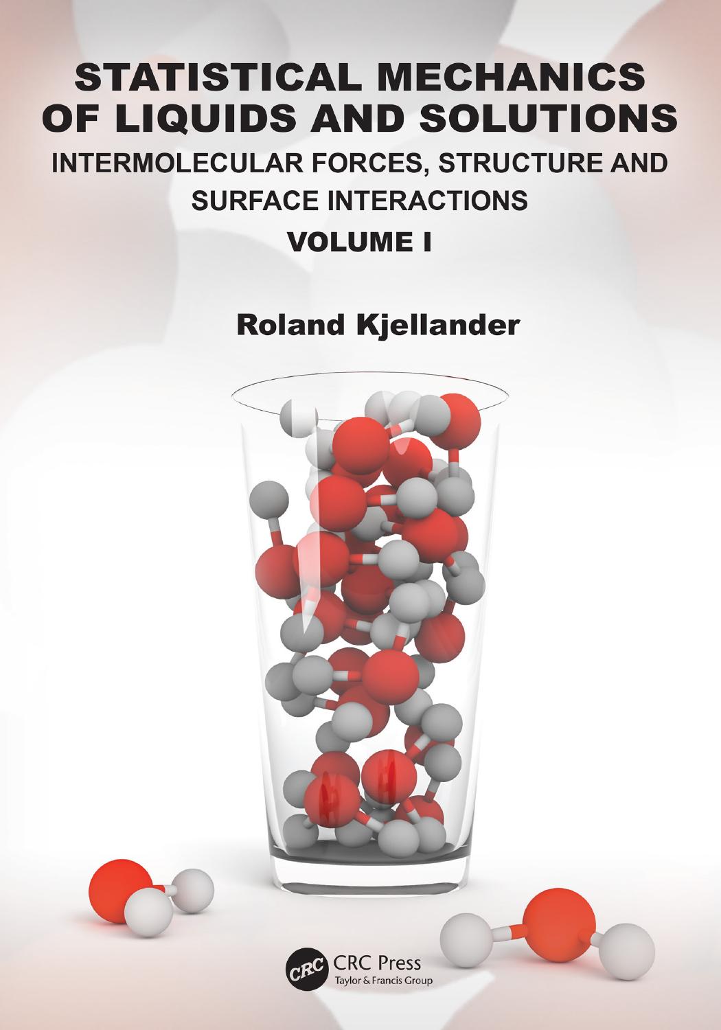 Statistical Mechanics of Liquids and Solutions: Intermolecular Forces, Structure and Surface Interactions Volume I by Sweden) Kjellander Roland (University of Gothenburg