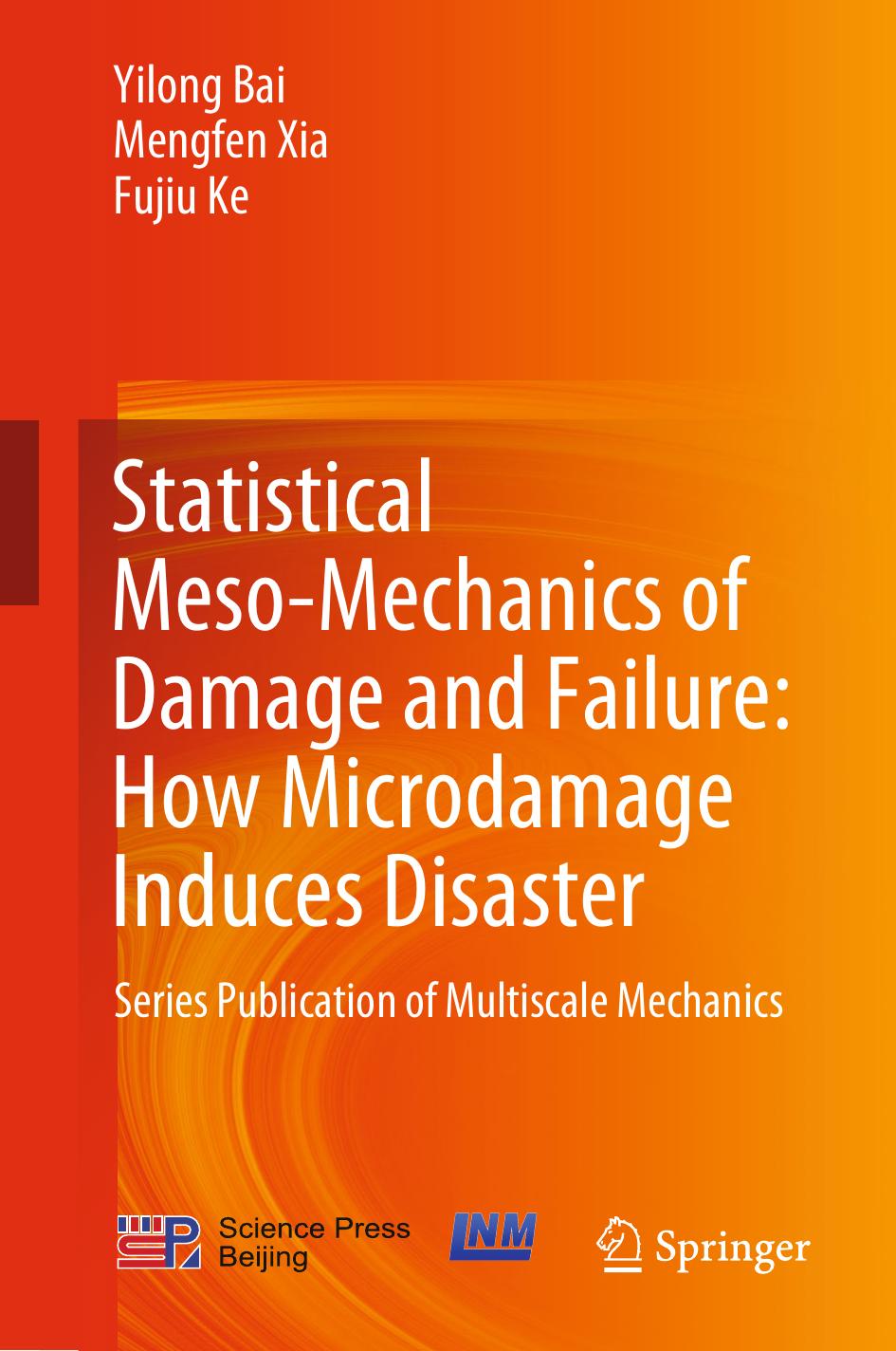 Statistical Meso-Mechanics of Damage and Failure: How Microdamage Induces Disaster: Series Publication of Multiscale Mechanics by Yilong Bai Mengfen Xia Fujiu Ke