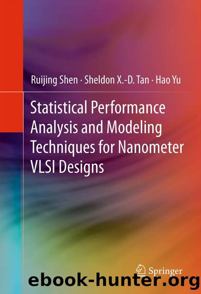 Statistical Performance Analysis and Modeling Techniques for Nanometer VLSI Designs by Ruijing Shen Sheldon X.-D. Tan & Hao Yu